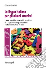 La lingua italiana per gli alunni stranieri. Linee teoriche e attività pratiche di linguistica acquisizionale e glottodidattica ludica