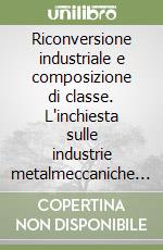 Riconversione industriale e composizione di classe. L'inchiesta sulle industrie metalmeccaniche del 1922 libro