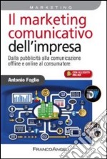 Il marketing comunicativo dell'impresa. Dalla pubblicità alla comunicazione offline e online al consumatore libro