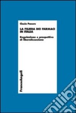 La filiera dei farmaci in Italia. Regolazione e prospettive di liberalizzazione libro