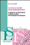 La ricerca sociale come partecipazione. Il rapporto tra ricercatore e attore sociale nell'indagine sociologica libro