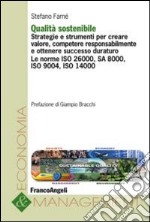 Qualità sostenibile. Strategie e strumenti per creare valore, competere responsabilmente e ottenere successo duraturo. Le norme ISO 26000, SA 8000, ISO 9004...