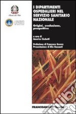 I dipartimenti ospedalieri nel servizio sanitario nazionale. Origini, evoluzione, prospettive libro