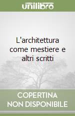 L'architettura come mestiere e altri scritti libro