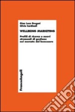 Wellbeing marketing. Profili di ricerca e nuovi strumenti di gestione nel mercato del benessere libro