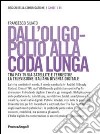 Dall'oligopolio alla coda lunga. Tra pay tv via satellite e terrestre. La televisione italiana diventa digitale libro di Siliato Francesco