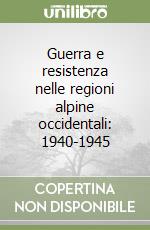 Guerra e resistenza nelle regioni alpine occidentali: 1940-1945 libro