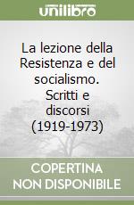 La lezione della Resistenza e del socialismo. Scritti e discorsi (1919-1973)