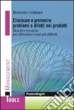 Eliminare e prevenire problemi e difetti nei prodotti. Metodi e tecniche per affrontare i casi più difficili libro