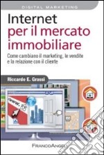 Internet per il mercato immobiliare. Come cambiano il marketing, le vendite e la relazione con il cliente libro