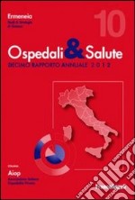 Ospedali & salute. Decimo rapporto annuale 2012 libro