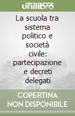 La scuola tra sistema politico e società civile: partecipazione e decreti delegati libro