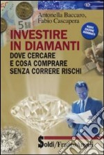 Investire in diamanti. Dove cercare e cosa comprare senza correre rischi libro