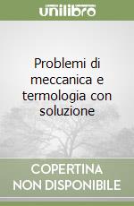 Problemi di meccanica e termologia con soluzione libro