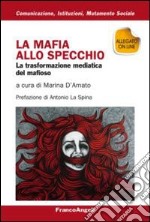 La mafia allo specchio. La trasformazione mediatica del mafioso libro