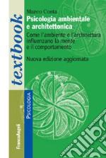 Psicologia ambientale e architettonica. Come l'ambiente e l'architettura influenzano la mente e il comportamento libro