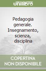 Pedagogia generale. Insegnamento, scienza, disciplina libro