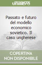 Passato e futuro del modello economico sovietico. Il caso ungherese libro