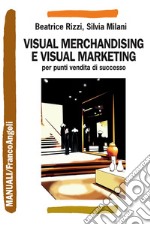 Visual merchandising e visual marketing per punti vendita di successo libro