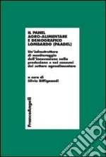 Il panel agro-alimentare demografico lombardo (PAADEL). Un'infrastruttura di monitoraggio dell'innovazione nella produzione e nei consumi del settore agroalimentare libro