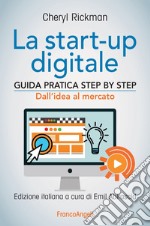 La start-up digitale. Guida pratica step by step. Dall'idea al mercato per il successo: dall'idea all'exit libro