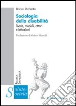 Sociologia della disabilità. Teorie, modelli, attori e istituzioni libro