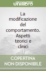 La modificazione del comportamento. Aspetti teorici e clinici libro