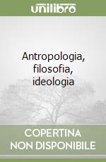 Antropologia, filosofia, ideologia libro