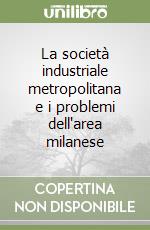 La società industriale metropolitana e i problemi dell'area milanese libro