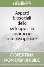 Aspetti biosociali dello sviluppo: un approccio interdisciplinare (2) libro