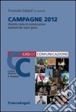 Campagne 2012. 28 storie di comunicazione testimoni dei nostri giorni libro