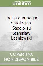 Logica e impegno ontologico. Saggio su Stanislaw Lesniewski libro