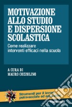 Motivazione allo studio e dispersione scolastica. Come realizzare interventi efficaci nella scuola libro