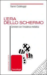 L'era dello schermo. Convivere con l'invadenza mediatica