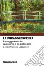 La preadolescenza. Passaggio evolutivo da scoprire e da proteggere libro