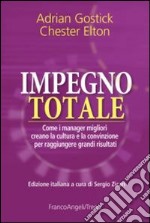 Impegno totale. Come i manager migliori creano la cultura e la convinzione per raggiungere grandi risultati libro