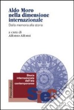 Aldo Moro nella dimensione internazionale. Dalla memoria alla storia libro