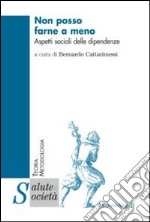 Non posso farne a meno. Aspetti sociali delle dipendenze libro