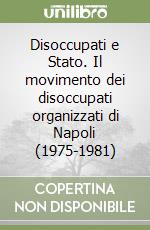 Disoccupati e Stato. Il movimento dei disoccupati organizzati di Napoli (1975-1981) libro