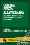 Curare senza allontanare. Esperienze di home visiting per il sostegno educativo alla famiglia libro di Pedrocco Biancardi M. T. (cur.)