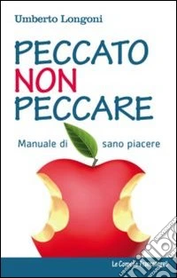 Peccato non peccare. Manuale di sano piacere