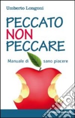 Peccato non peccare. Manuale di sano piacere libro