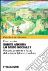 Esiste ancora lo stato sociale? passato, presente e futuro del sistema italiano di welfare libro