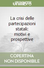 La crisi delle partecipazioni statali: motivi e prospettive libro