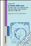 La forma della cura. Tecniche socio e psicodrammatiche nella formazione degli operatori educativi e della cura libro di Dotti Luigi