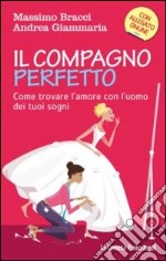 Il compagno perfetto. Come trovare l'uomo dei tuoi sogni libro