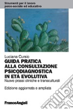 Guida pratica alla consultazione psicodiagnostica in età evolutiva. Nuove prassi cliniche e transculturali libro