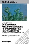 Guida pratica alla consultazione psicodiagnostica in età evolutiva. Nuove prassi cliniche e transculturali libro