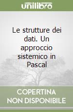 Le strutture dei dati. Un approccio sistemico in Pascal libro