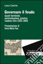 Governare il feudo. Quadri territoriali, amministrazione, giustizia Calabria Citra (1650-1800) libro